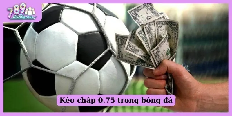 Kèo chấp 0.75 trong bóng đá