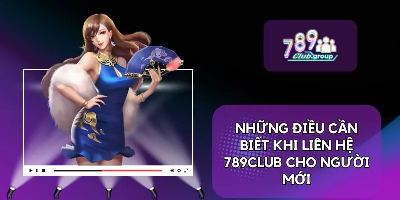 Những điều cần biết khi liên hệ 789CLUB cho người mới