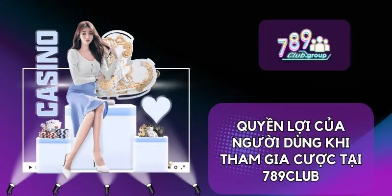 Quyền lợi của người dùng khi tham gia cược tại 789CLUB