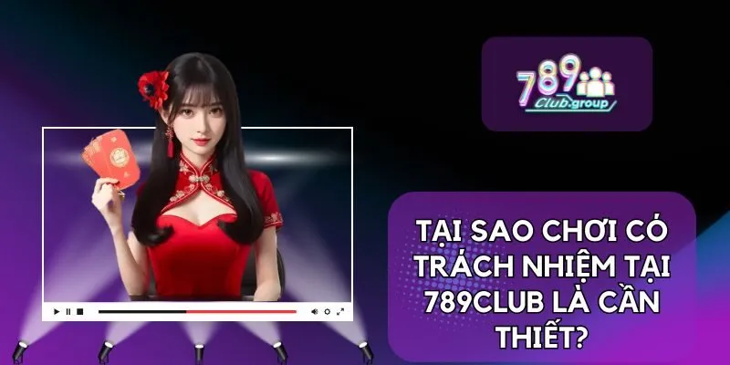 Tại sao chơi có trách nhiệm tại 789CLUB là cần thiết?