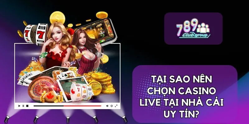 Tại sao nên chọn Casino Live tại nhà cái uy tín?