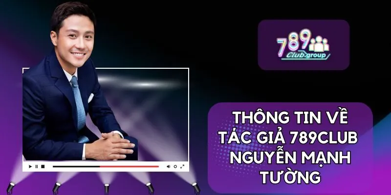 Thông tin về tác giả 789Club – Nguyễn Mạnh Tường