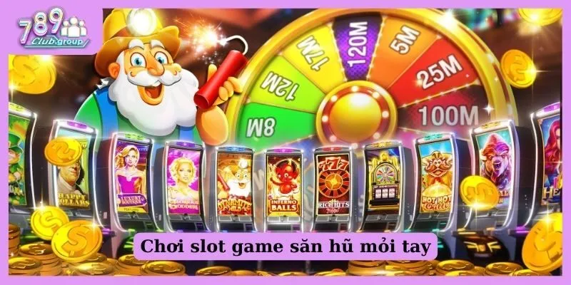 Chơi slot game săn hũ mỏi tay