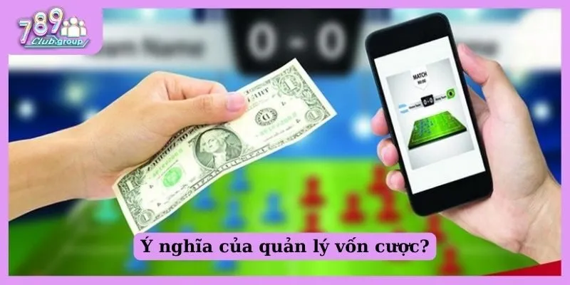 Ý nghĩa của quản lý vốn cược?