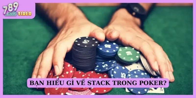 Bạn hiểu gì về stack trong poker?