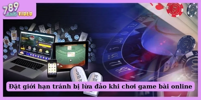 Đặt giới hạn tránh bị lừa đảo khi chơi game bài online