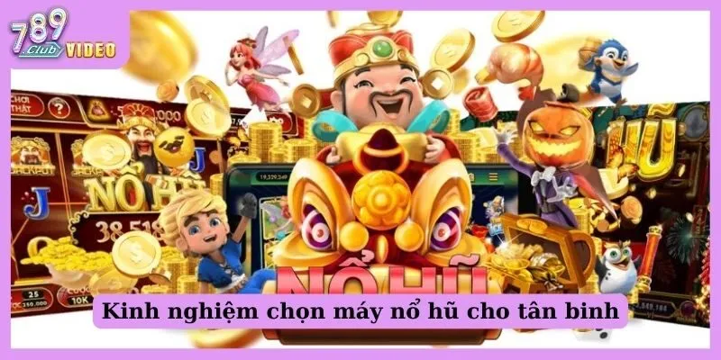 Kinh nghiệm chọn máy nổ hũ cho tân binh