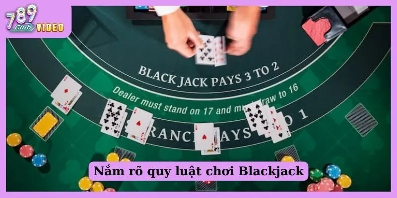 Nắm rõ quy luật chơi Blackjack