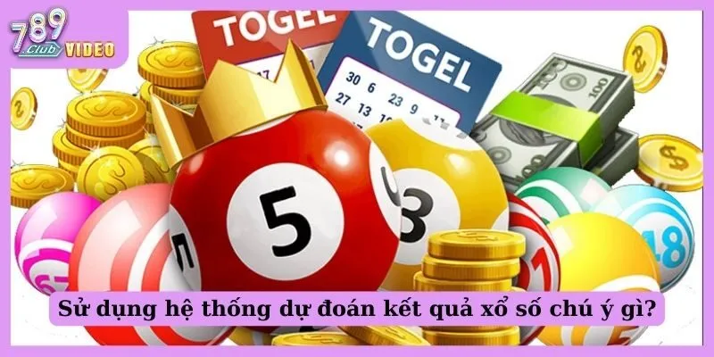 Sử dụng hệ thống dự đoán kết quả xổ chú ý gì?