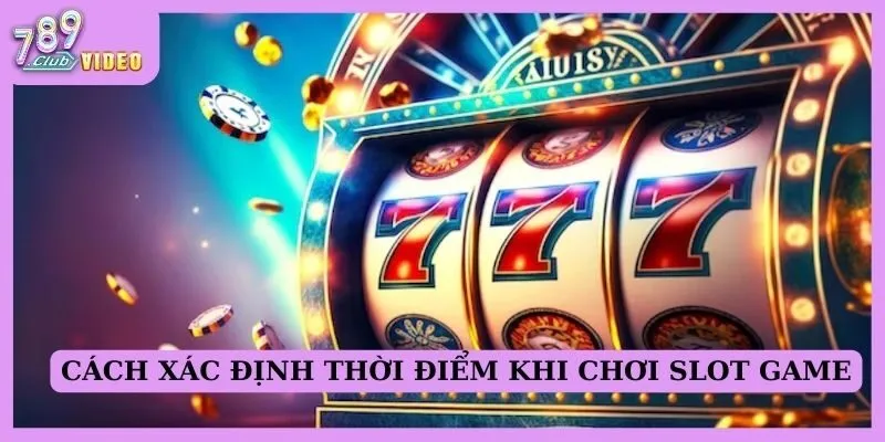 Cách xác định thời điểm khi chơi slot game