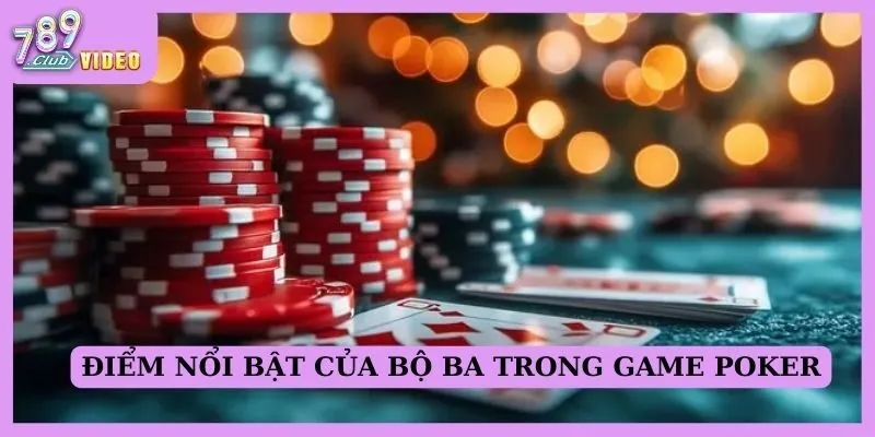 Điểm nổi bật của bộ ba trong game Poker