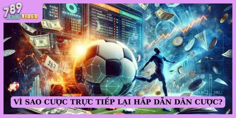 Vì sao cược trực tiếp lại hấp dẫn dân cược?