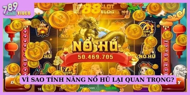 Vì sao tính năng nổ hũ lại quan trọng?