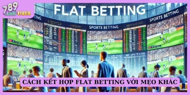 Cách kết hợp Flat Betting với các mẹo khác