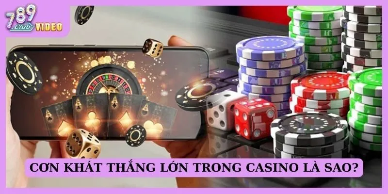 Cơn khát thắng lớn trong casino là sao?