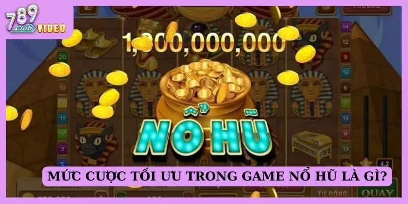 Mức cược tối ưu trong game nổ hũ là gì?