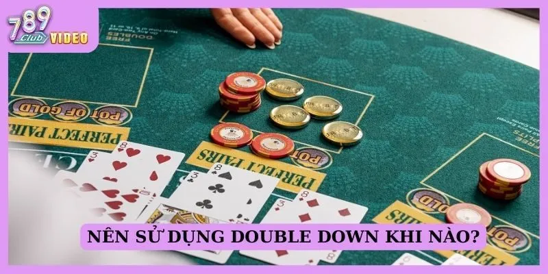 Nên sử dụng Double Down khi nào?