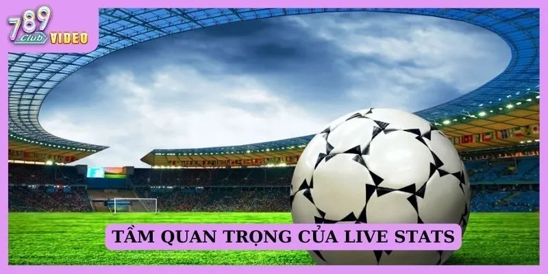 Tầm quan trọng của live stats