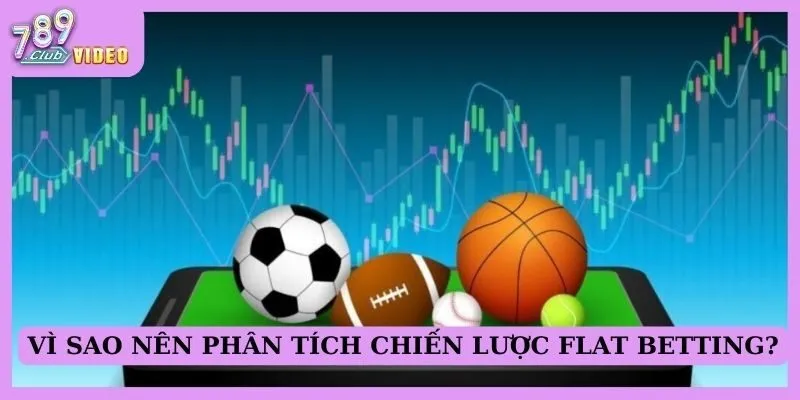 Vì sao nên phân tích chiến lược Flat Betting?